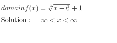 The domain of f(x)=\sqrt[3]{x+6}+1 is -infinity <x<infinity